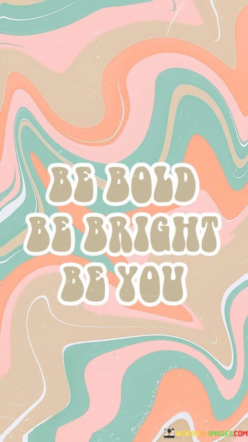 Be-Bold-Be-Bright-Be-You-Quotes.jpeg