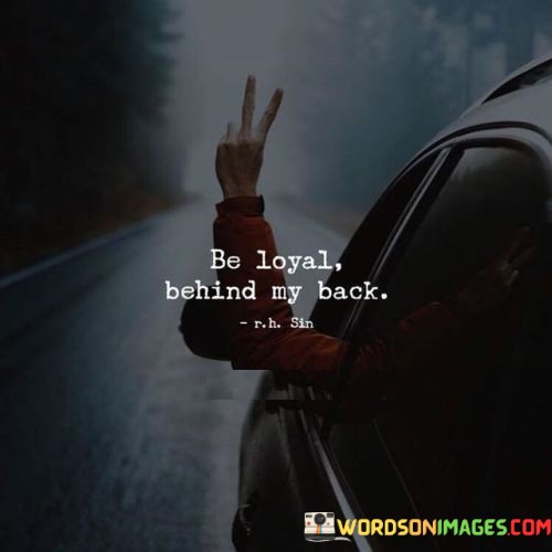 Be-Loyal-Behind-My-Back-Quotes.jpeg