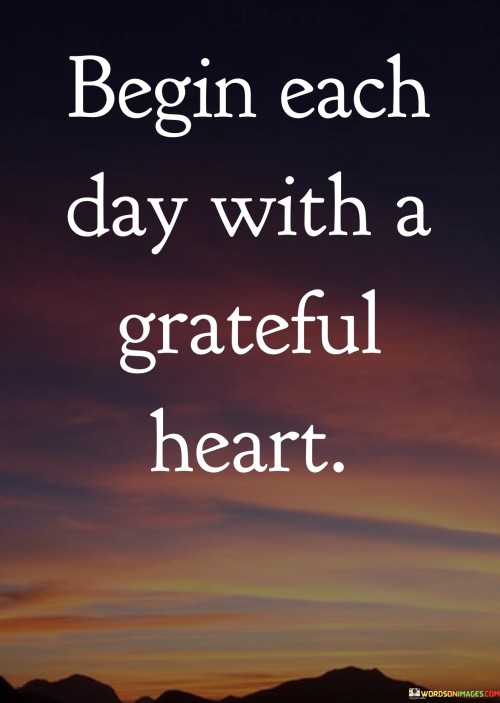 Begin-Each-Day-With-A-Grateful-Heart-Quotesb07bbf884beeec59.jpeg