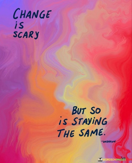 Change-Is-Scary-But-So-Is-Staying-The-Same-Quotes.jpeg