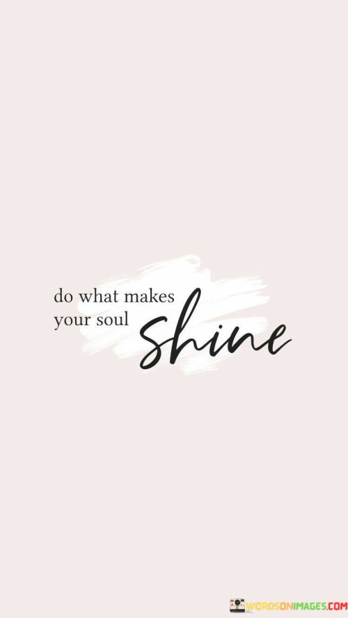 Do-What-Makes-Your-Soul-Shine-Quotes.jpeg