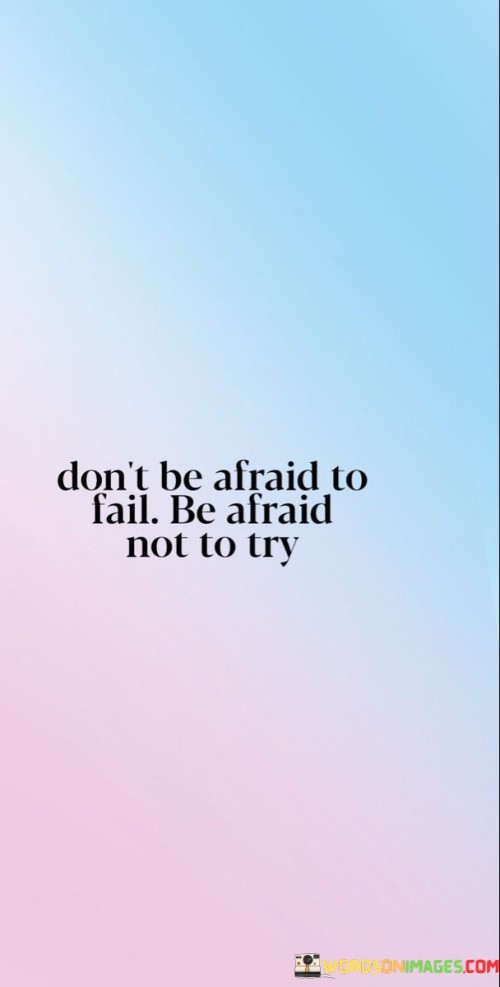 Dont-Be-Afraid-To-Fail-Be-Afarid-Not-To-Try-Quotes.jpeg