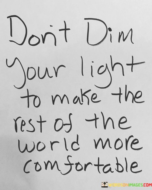 Dont-Din-Your-Light-To-Makr-The-Rest-Of-The-World-More-Comfortable-Quotes.jpeg