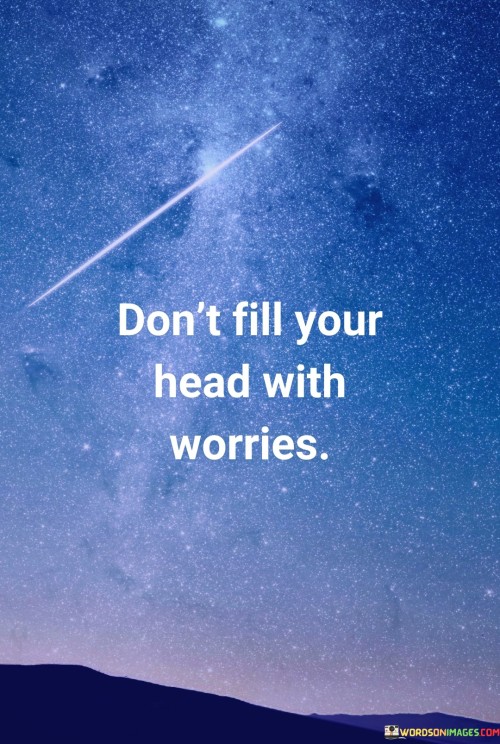 Dont-Fill-Your-Head-With-Worries-Quotes.jpeg