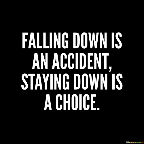 Falling-Down-Is-An-Accident-Staying-Down-Is-A-Choice-Quotes.jpeg