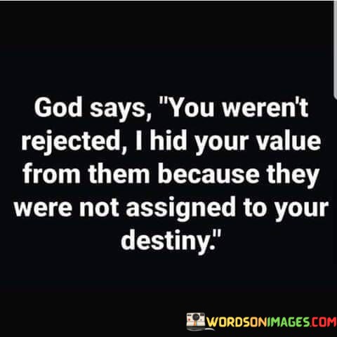 God Says You Weren't Rejected I Hid Your Value From Them Quotes