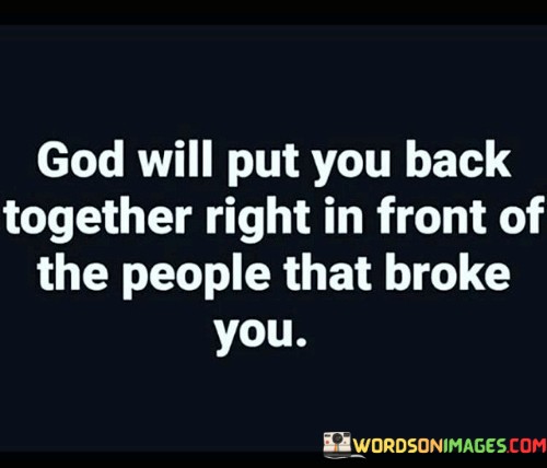 God Will Put You Back Together Right In Front Of The People Quotes