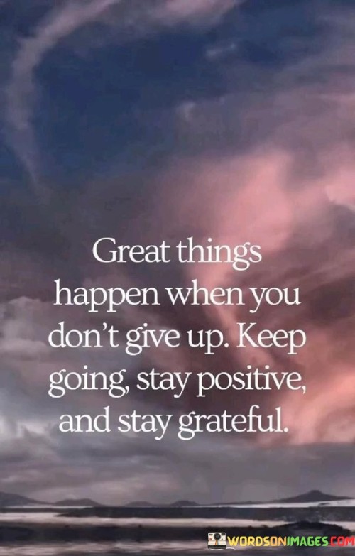 Great-Things-Happen-When-You-Dont-Give-Up-Keep-Going-Quotes.jpeg