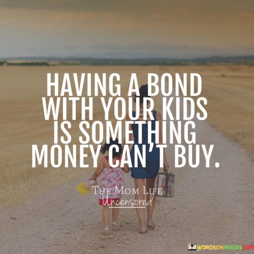Having-A-Bond-With-Your-Kids-Is-Something-Money-Cant-Buy-Quotes.jpeg
