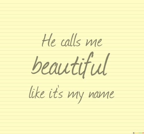 He-Calls-Me-Beautiful-Like-Its-My-Name-Quotes.jpeg