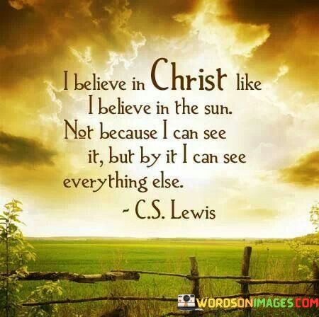 I-Believe-In-Christ-Like-I-Believe-In-The-Sun-Not-Because-Quotes.jpeg