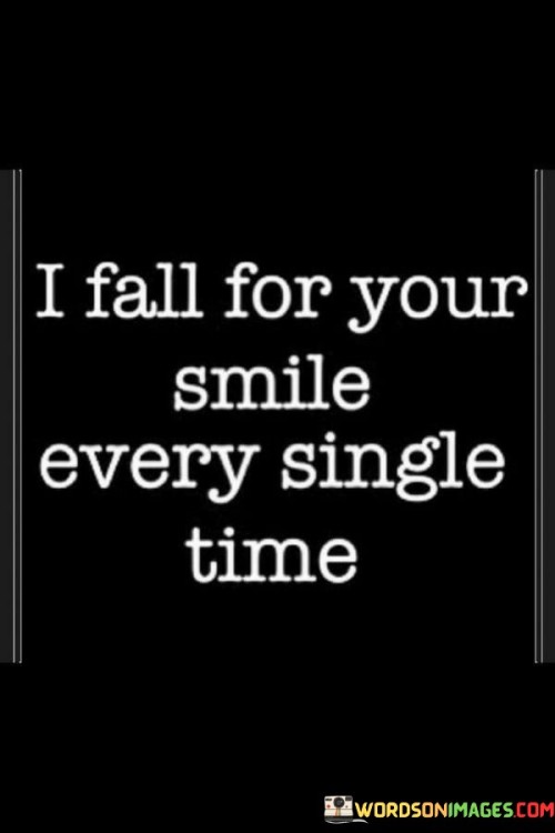 I Fall For Your Smile Every Single Time Quotes
