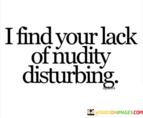 I Find Your Lack Of Nudity Disturbing Quotes