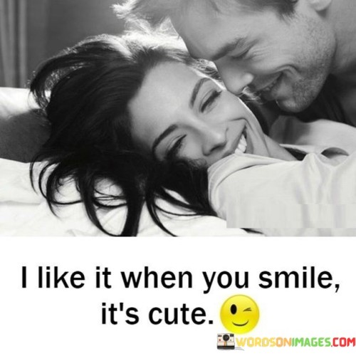 I Like It When You Smile It's Cute Quotes