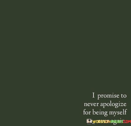 I Promise To Never Apologize For Being Myself Ever Again Quotes