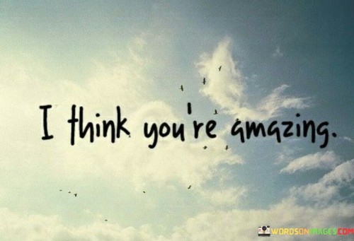 I Think You're Amazing Quotes