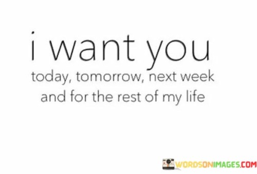 I Want You Today Tomorrow Next Week And For The Rest Of My Quotes