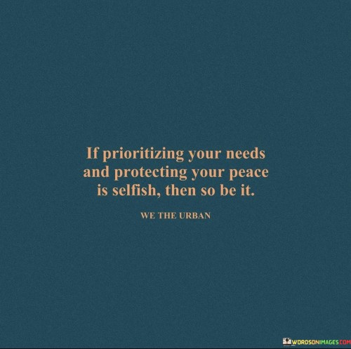 If-Prioritizing-Your-Needs-And-Protecting-Your-Peace-Is-Selfish-Quotes.jpeg