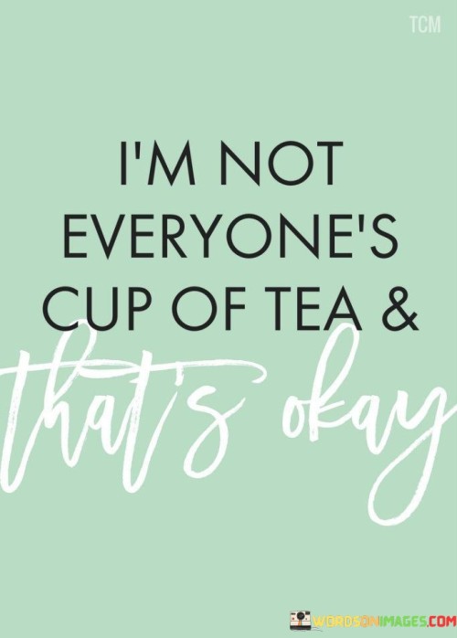 I'm Not Everyone's Cup Of Tea And That's Quotes