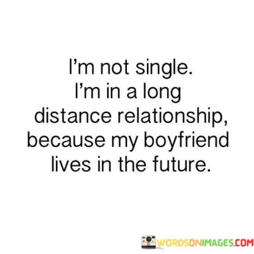 I'm Not Single I'm In A Long Distance Relationship Because Quotes