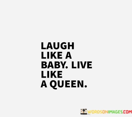 Laugh Like A Baby Live Like A Queen Quotes