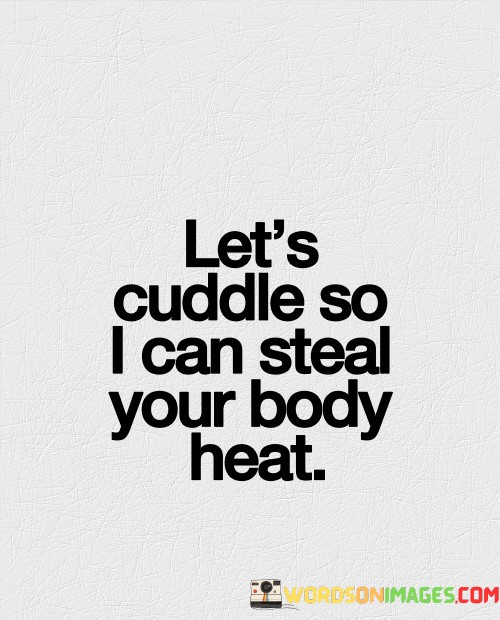 Lets-Cuddle-So-I-Can-Steal-Your-Body-Heat-Quotes.jpeg