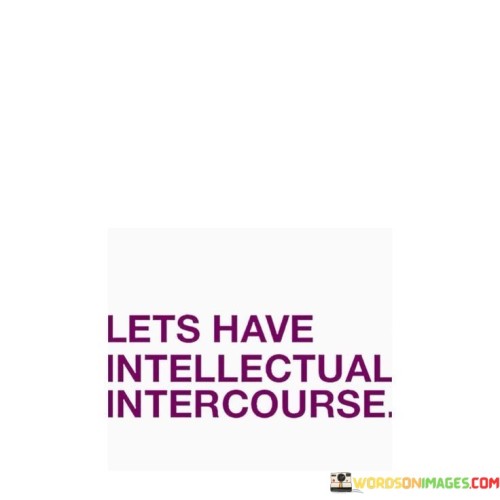 Lets Have Intellectual Intercourse Quotes