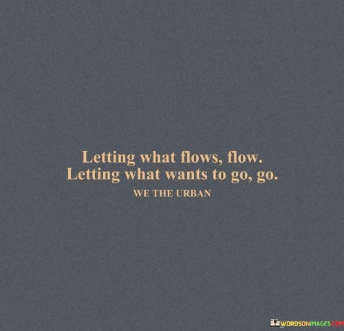 Letting What Flows Flow Letting What Wants To Go Quotes