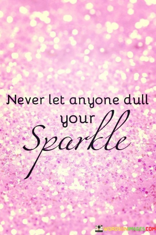 Never Let Anyone Dull Your Sparkle Quotes