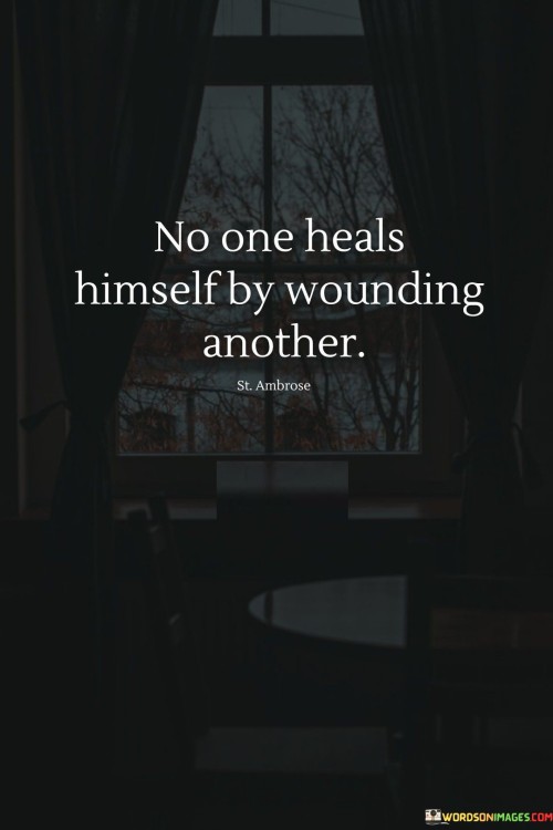 No One Heals Himself By Wounding Another Quotes