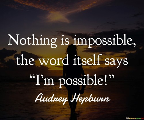 Nothing Is Impossible The Word Itself Says I'm Possible Quotes