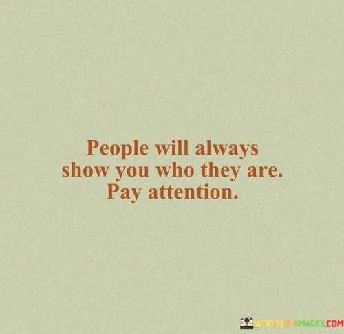 People Will Always Show You Who They Are Pay Attention Quotes