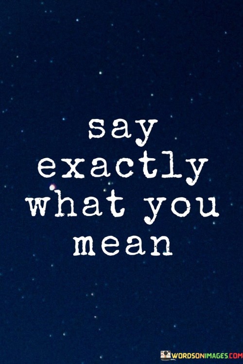 Say Exactly What You Mean Quotes