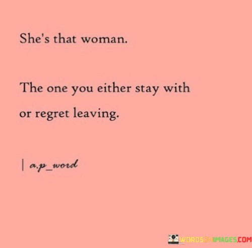 Shes-That-Woman-The-One-You-Either-Stay-With-Or-Regret-Leaving-Quotes.jpeg