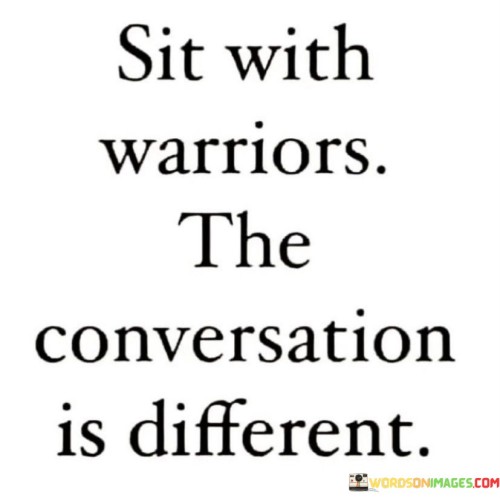 Sit With Warriors The Conversation Is Different Quotes