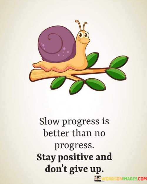 Slow Progress Is Better Than No Progress Stay Positive Quotes