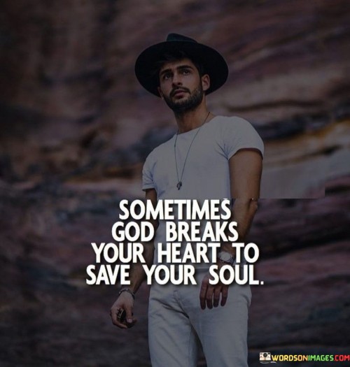 Sometimes God Breaks Your Heart To Same Your Soul Quotes