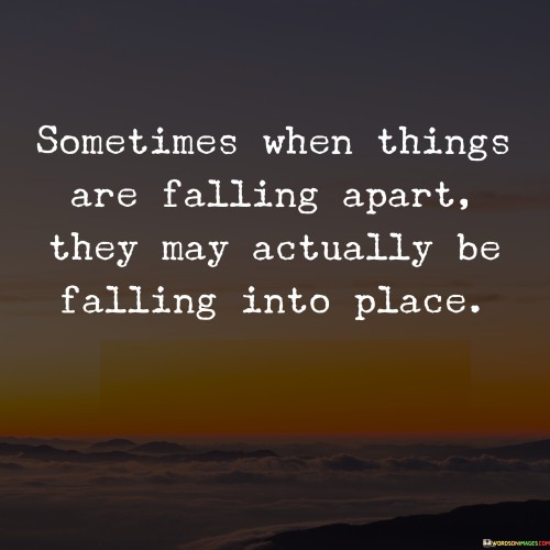 Sometimes When Things Are May Actually Be Falling Into Place Quotes