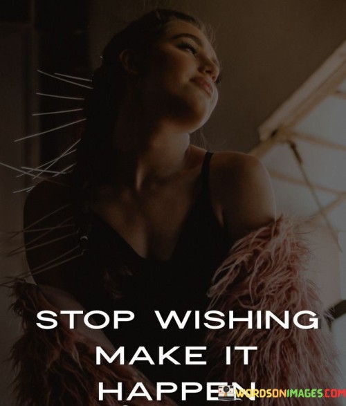 Stop Wishing Make It Happen Quotes