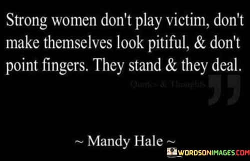 Strong-Women-Dont-Play-Victim-Dont-Make-Themselves-Look-Quotes.jpeg
