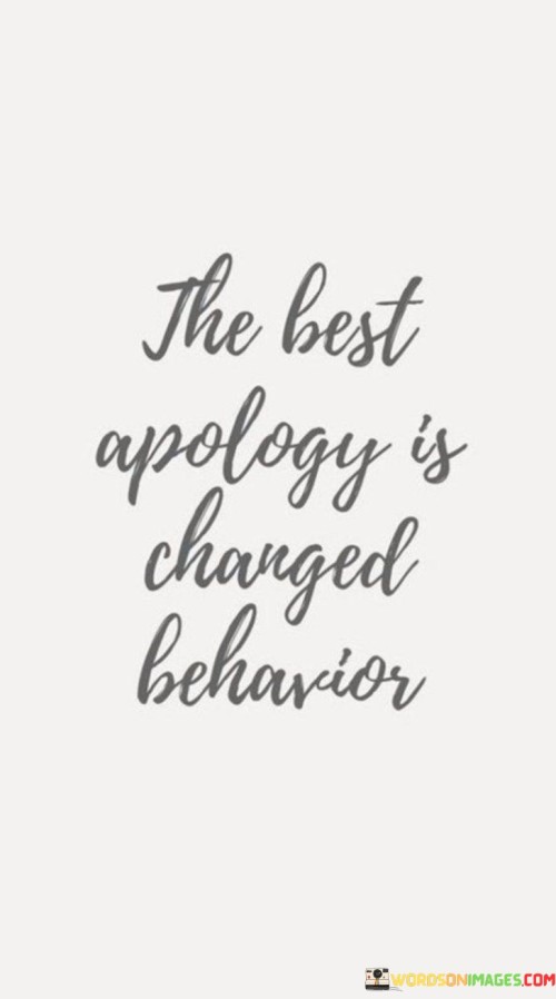 The Best Apology Is Changed Behavior Quotes