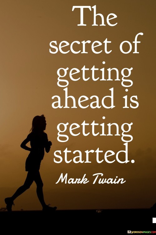 The Secret Of Getting Ahead Is Getting Started Quotes