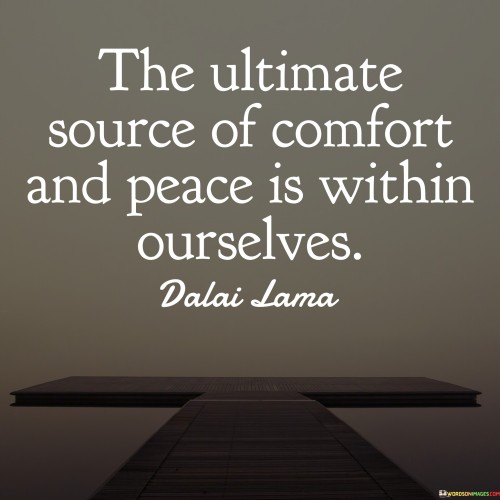 The Ultimate Source Of Comfort And Peace Is Within Ourselves Quotes