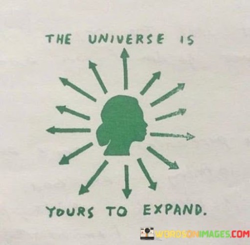 The Universe Is Yours To Expand Quotes