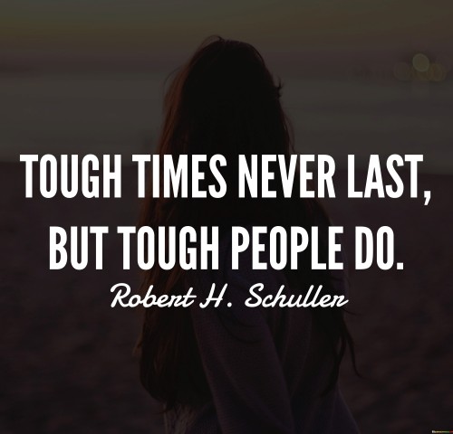 Tough Times Never Last But Tough People Do Quotes