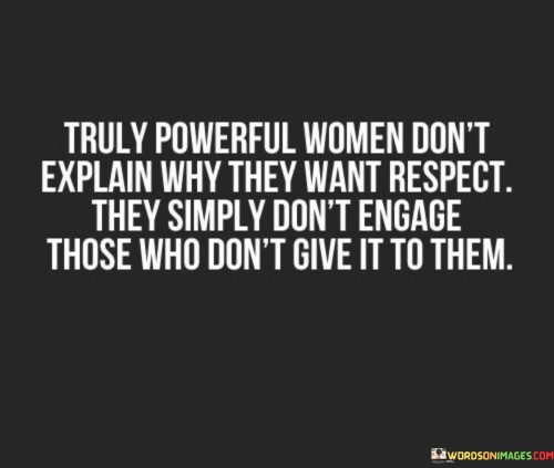 Truly-Powerful-Women-Dont-Explain-Why-They-Want-Respect-Quotes.jpeg