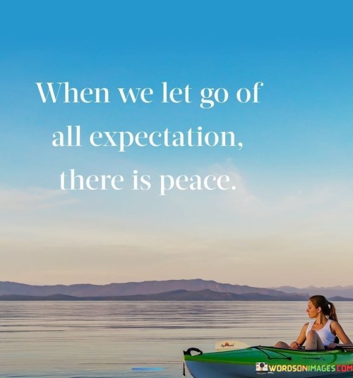 When-We-Let-Go-Of-All-Expectation-There-Is-Peace-Quotes.jpeg