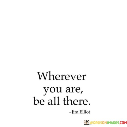 Wherever-You-Are-Be-All-There-Quotes.jpeg