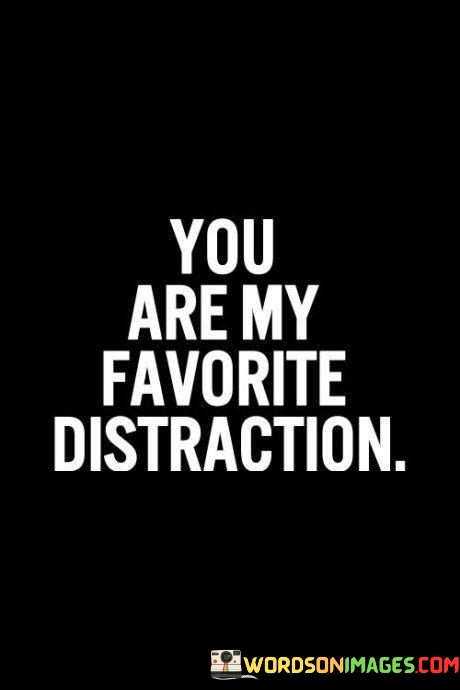 You-Are-My-Favorite-Distraction-Quotes.jpeg