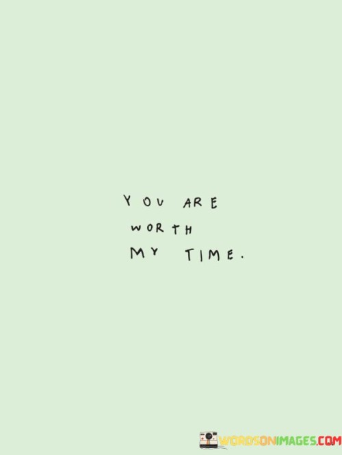 You Are Worth My Time Quotes